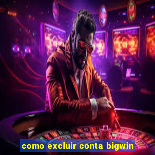 como excluir conta bigwin